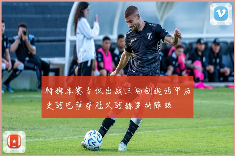 特狮本赛季仅出战三场创造西甲历史随巴萨夺冠又随赫罗纳降级