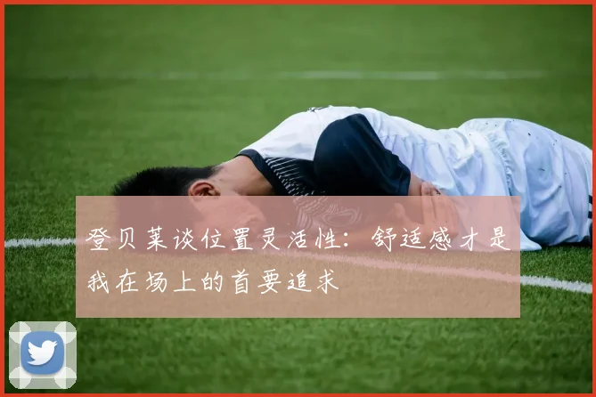 登贝莱谈位置灵活性：舒适感才是我在场上的首要追求