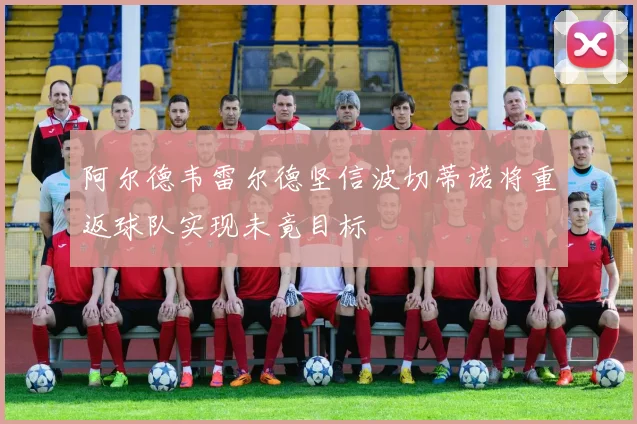 阿尔德韦雷尔德坚信波切蒂诺将重返球队实现未竟目标
